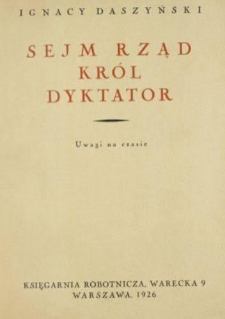 Sejm, Rząd Kr&oacute;l, Dyktator. Uwagi na czasie.